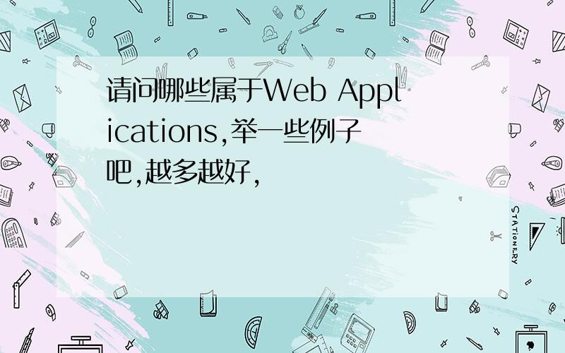 请问哪些属于Web Applications,举一些例子吧,越多越好,