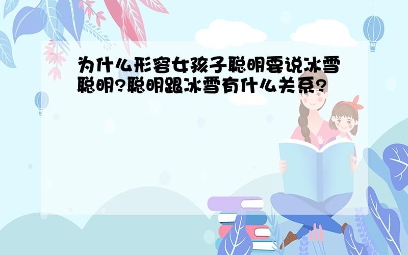 为什么形容女孩子聪明要说冰雪聪明?聪明跟冰雪有什么关系?