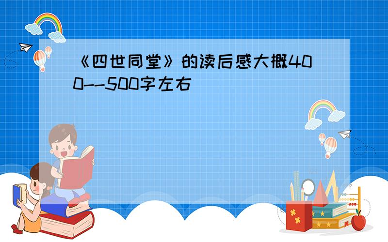 《四世同堂》的读后感大概400--500字左右