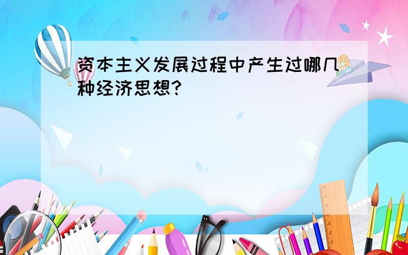 资本主义发展过程中产生过哪几种经济思想?