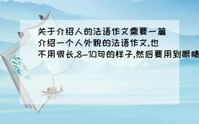 关于介绍人的法语作文需要一篇介绍一个人外貌的法语作文,也不用很长,8-10句的样子,然后要用到眼睛啊,鼻子啊等等基础的词就行.明天