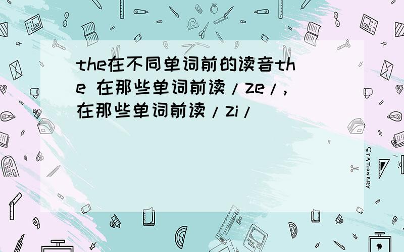 the在不同单词前的读音the 在那些单词前读/ze/,在那些单词前读/zi/