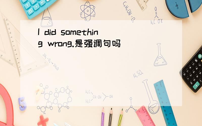 I did something wrong.是强调句吗