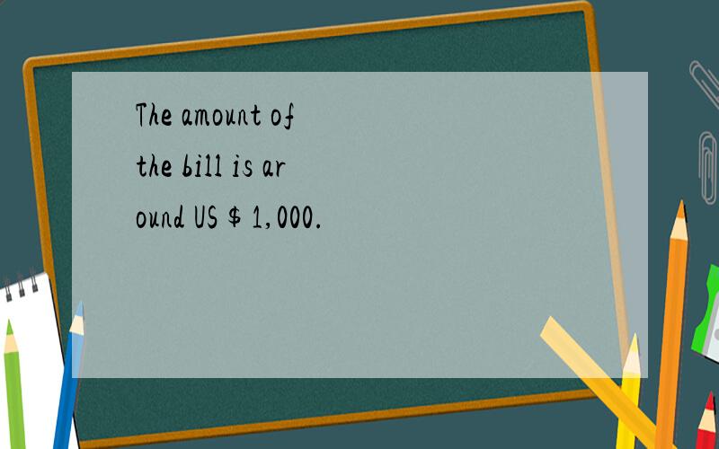 The amount of the bill is around US$1,000.