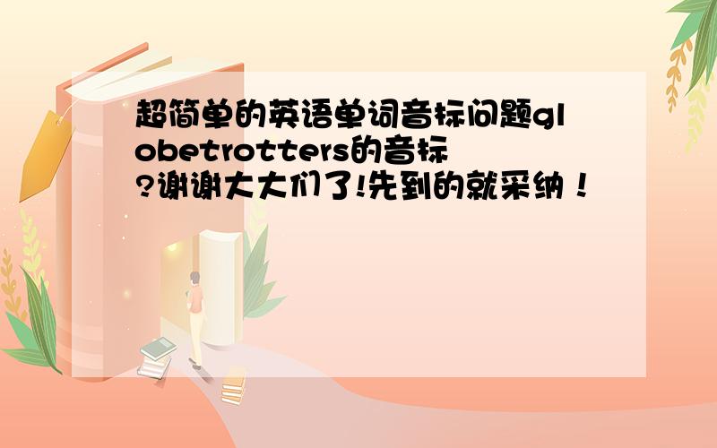 超简单的英语单词音标问题globetrotters的音标?谢谢大大们了!先到的就采纳！