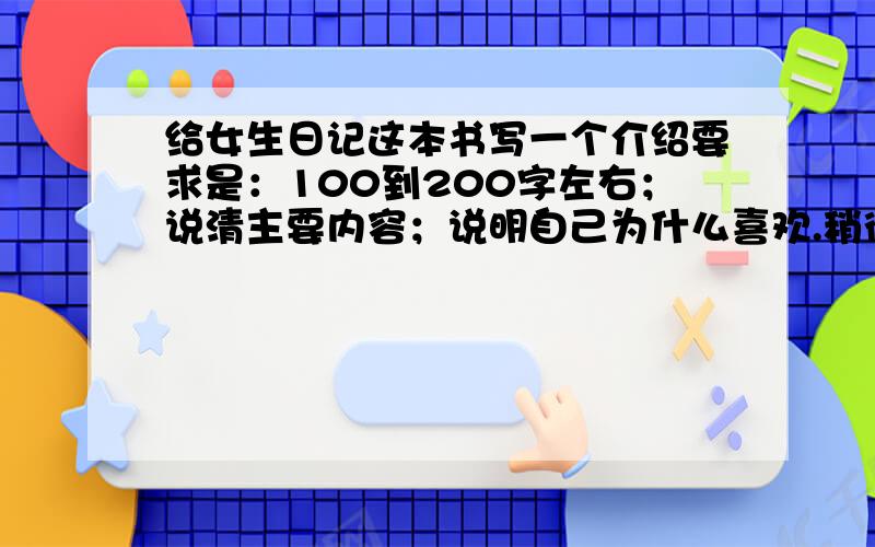 给女生日记这本书写一个介绍要求是：100到200字左右；说清主要内容；说明自己为什么喜欢.稍微说详细一点