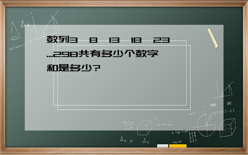 数列3,8,13,18,23...298共有多少个数字,和是多少?