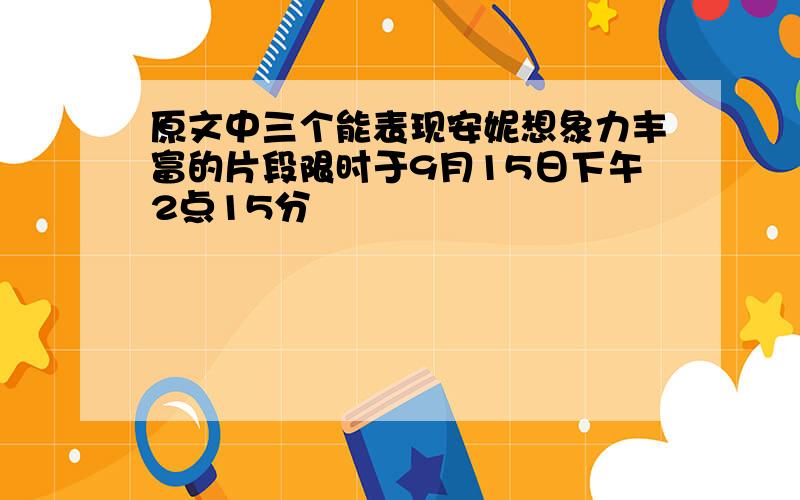 原文中三个能表现安妮想象力丰富的片段限时于9月15日下午2点15分