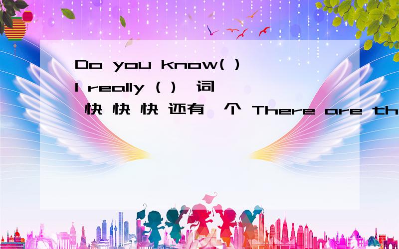 Do you know( )I really ( )一词 快 快 快 还有一个 There are three m( ) in a day,breakfast lunch and dinner