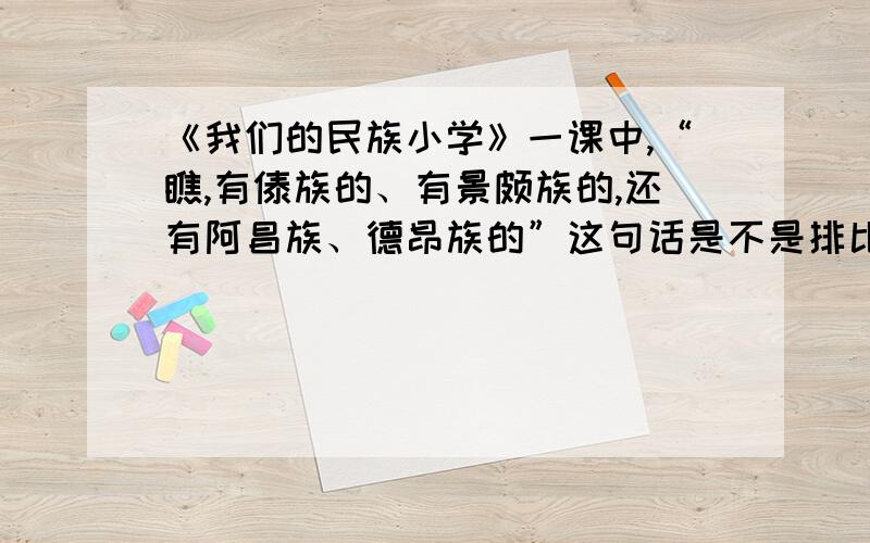 《我们的民族小学》一课中,“瞧,有傣族的、有景颇族的,还有阿昌族、德昂族的”这句话是不是排比句?