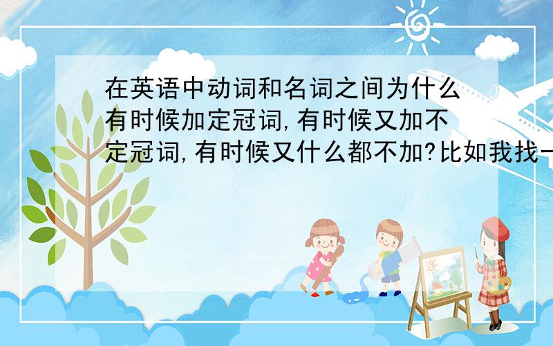 在英语中动词和名词之间为什么有时候加定冠词,有时候又加不定冠词,有时候又什么都不加?比如我找一些在卷子上遇到的句子吧They are playing cards 这句话就是动词直接加名词的.Jean is listening t