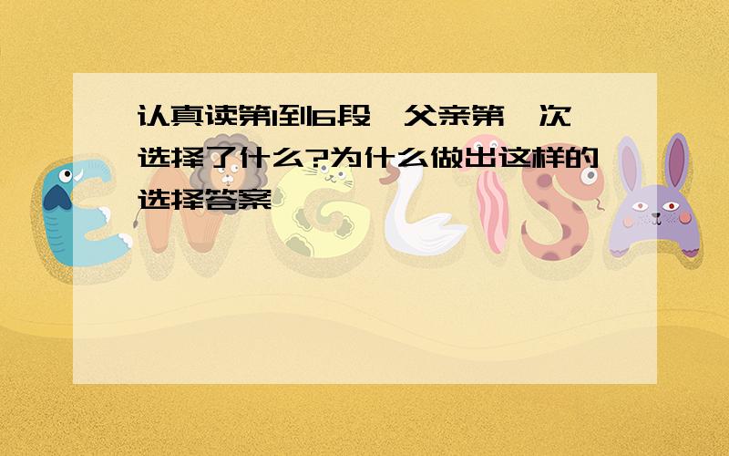 认真读第1到6段,父亲第一次选择了什么?为什么做出这样的选择答案