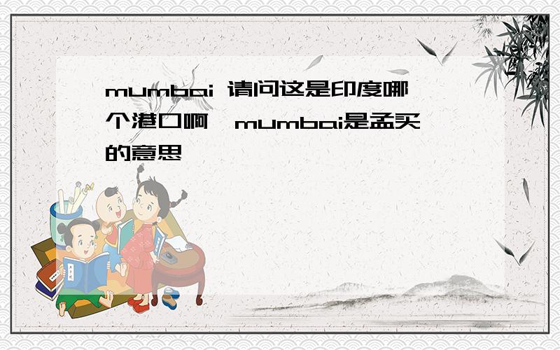 mumbai 请问这是印度哪个港口啊,mumbai是孟买的意思,