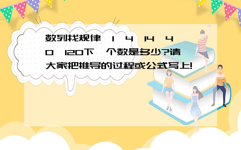 数列找规律,1,4,14,40,120下一个数是多少?请大家把推导的过程或公式写上!