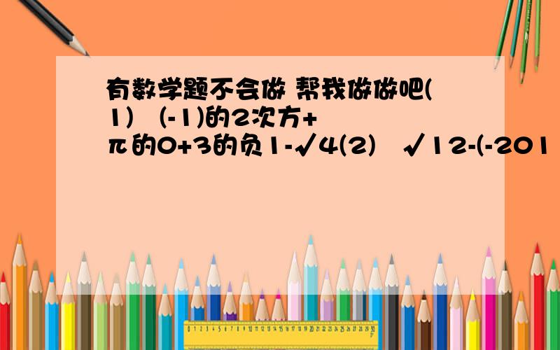 有数学题不会做 帮我做做吧(1)   (-1)的2次方+π的0+3的负1-√4(2)   √12-(-2011)的0次方+(1\2)的负1次访+|√3-1|(3)  已知x,y是正数m的平方根,且x-y=4,求m的值.要过程,谢谢