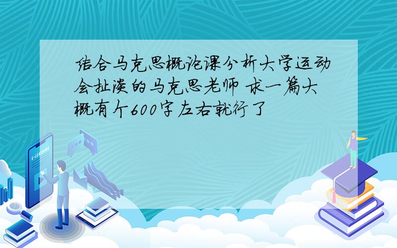 结合马克思概论课分析大学运动会扯淡的马克思老师 求一篇大概有个600字左右就行了