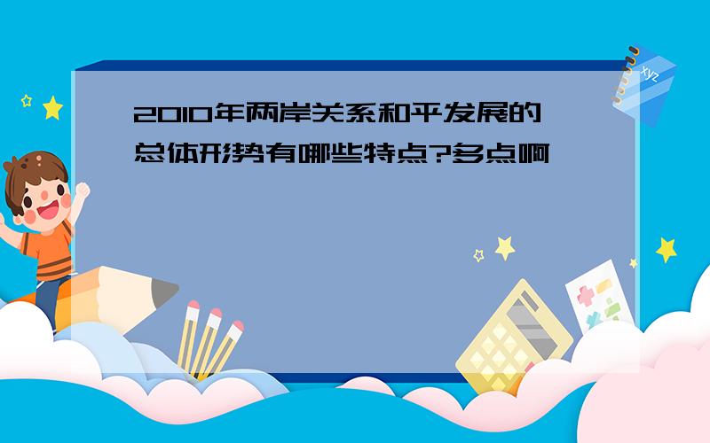 2010年两岸关系和平发展的总体形势有哪些特点?多点啊