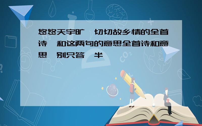 悠悠天宇旷,切切故乡情的全首诗,和这两句的意思全首诗和意思,别只答一半