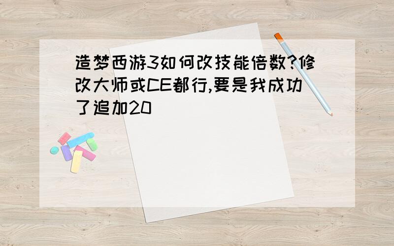 造梦西游3如何改技能倍数?修改大师或CE都行,要是我成功了追加20