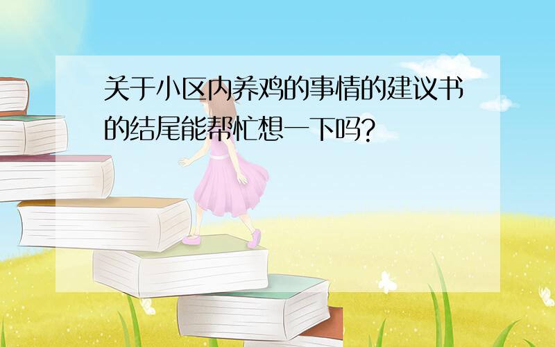 关于小区内养鸡的事情的建议书的结尾能帮忙想一下吗?