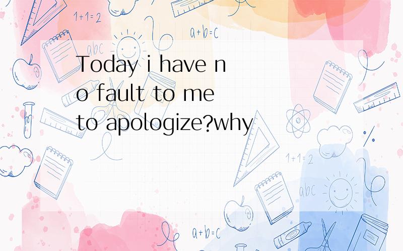 Today i have no fault to me to apologize?why