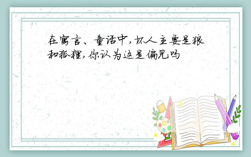 在寓言、童话中,坏人主要是狼和狐狸,你认为这是偏见吗