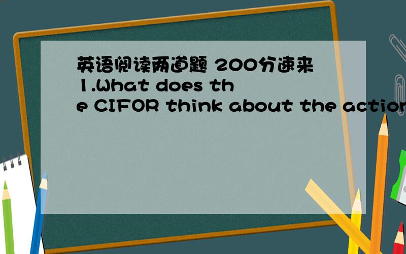 英语阅读两道题 200分速来1.What does the CIFOR think about the actions the government of Brazil is taking to save the Amazon rainforest?           2.In your opinion,which of the three actions suggested by the CIFOR is the most effective?Why?