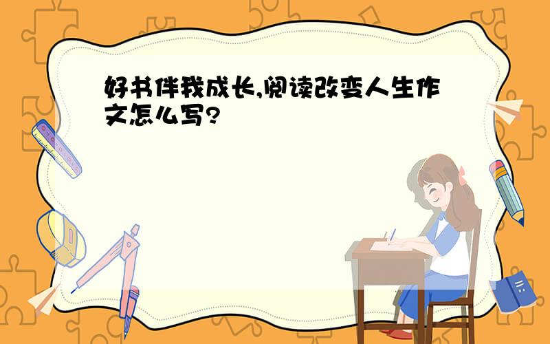 好书伴我成长,阅读改变人生作文怎么写?