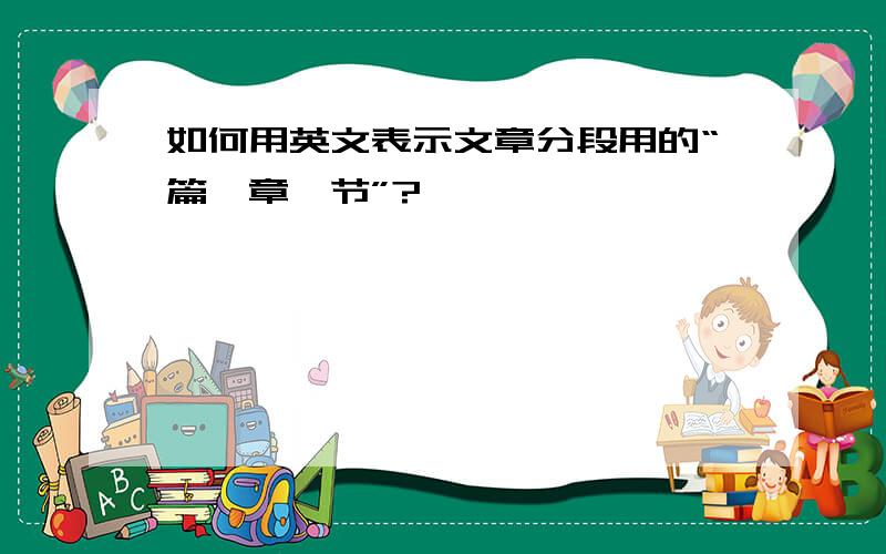 如何用英文表示文章分段用的“篇、章、节”?