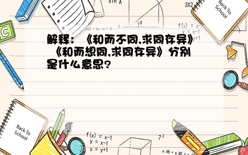 解释：《和而不同,求同存异》 《和而想同,求同存异》分别是什么意思?