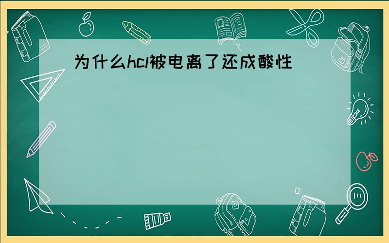 为什么hcl被电离了还成酸性