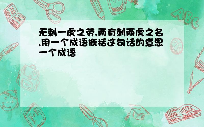 无刺一虎之劳,而有刺两虎之名,用一个成语概括这句话的意思一个成语