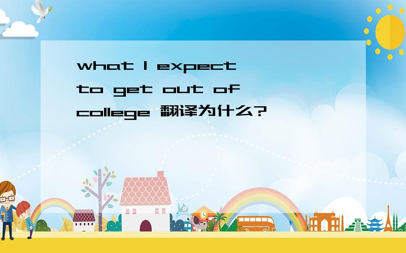 what I expect to get out of college 翻译为什么?