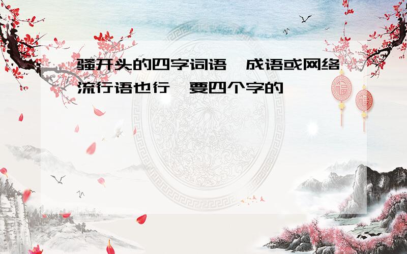 骚开头的四字词语,成语或网络流行语也行,要四个字的