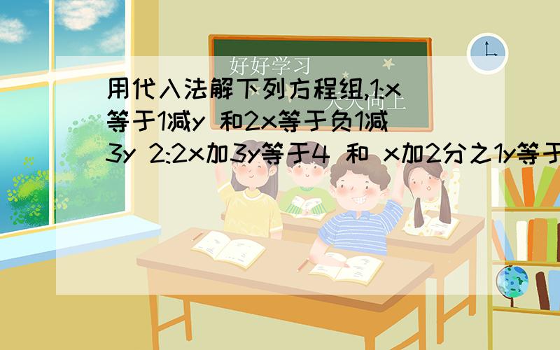 用代入法解下列方程组,1:x等于1减y 和2x等于负1减3y 2:2x加3y等于4 和 x加2分之1y等于0