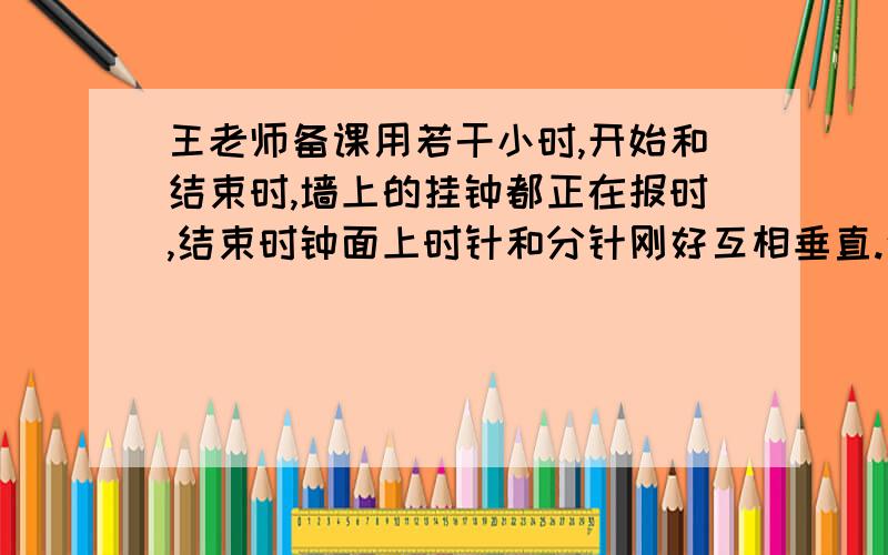 王老师备课用若干小时,开始和结束时,墙上的挂钟都正在报时,结束时钟面上时针和分针刚好互相垂直.这个钟整点时几点就敲几下,半点时只敲一下.王老师备课期间,墙上钟敲了26下.王老师是几