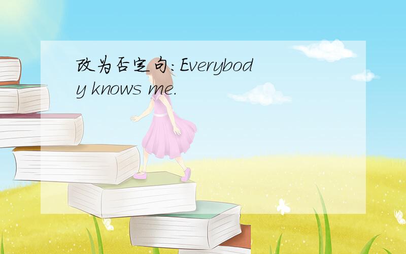 改为否定句:Everybody knows me.