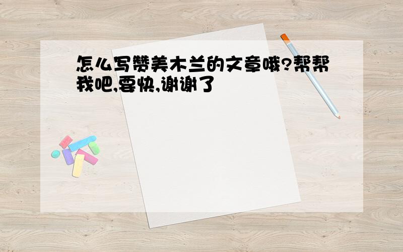 怎么写赞美木兰的文章哦?帮帮我吧,要快,谢谢了