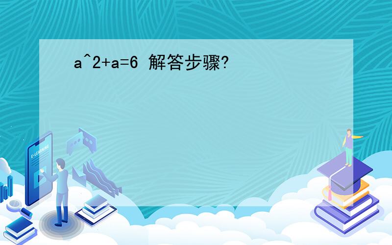 a^2+a=6 解答步骤?