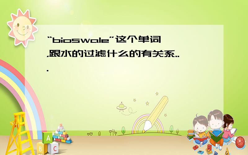 “bioswale”这个单词，跟水的过滤什么的有关系...