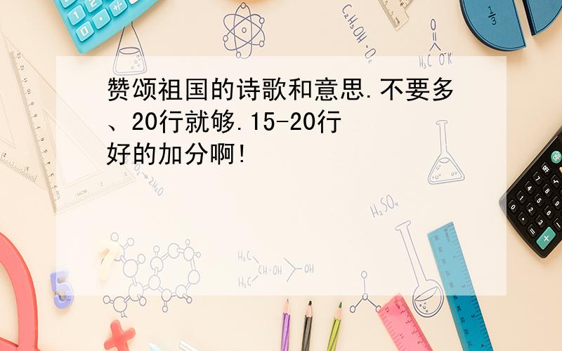 赞颂祖国的诗歌和意思.不要多、20行就够.15-20行 好的加分啊!