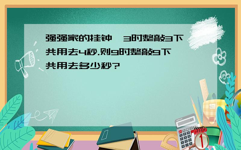 强强家的挂钟,3时整敲3下,共用去4秒.则9时整敲9下,共用去多少秒?