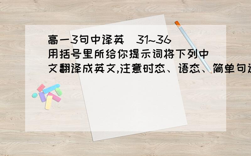 高一3句中译英（31~36）用括号里所给你提示词将下列中文翻译成英文,注意时态、语态、简单句还是复合句等等!切忌使用翻译软件或在线翻译网翻译!31.由于交通堵塞,他们多花了两个小时才到