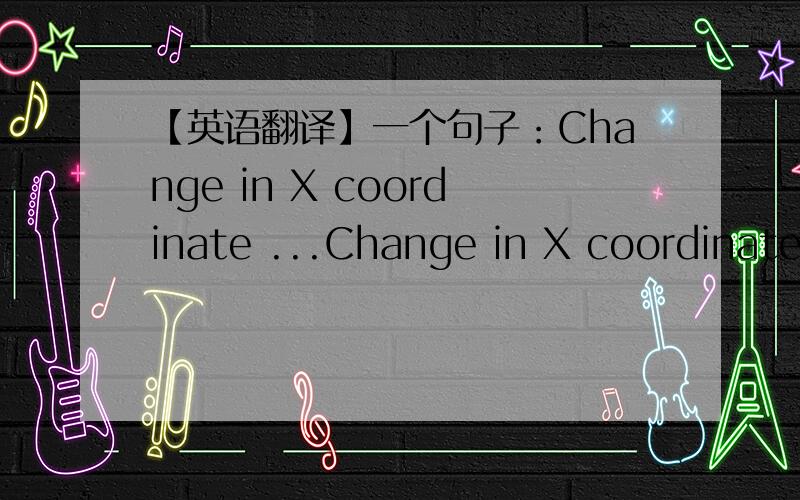 【英语翻译】一个句子：Change in X coordinate ...Change in X coordinate to apply at the start of the animation