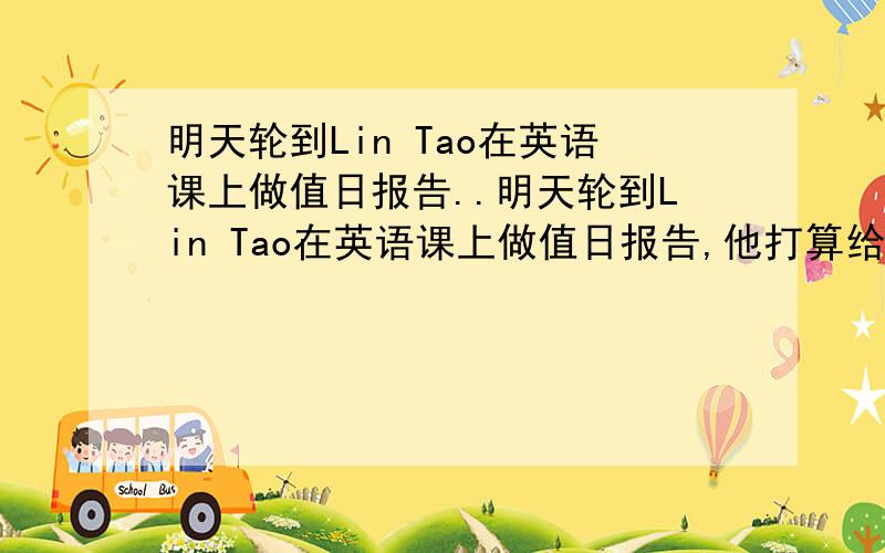 明天轮到Lin Tao在英语课上做值日报告..明天轮到Lin Tao在英语课上做值日报告,他打算给大家介绍他的“五一”长假,请根据表格里的信息,帮助他完成这份值日报告.Date Activities Weather feelingMay 1 v