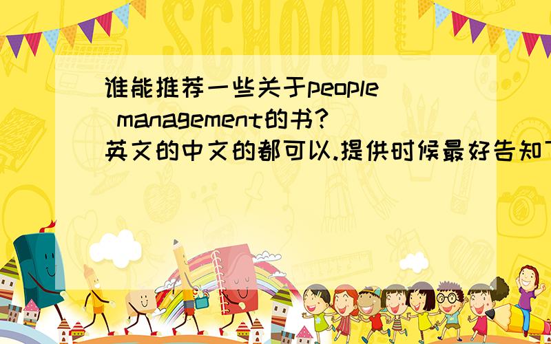 谁能推荐一些关于people management的书?英文的中文的都可以.提供时候最好告知下完整书名,作者,出版社（翻译的话,告知下中文出版社）好的有加分哦