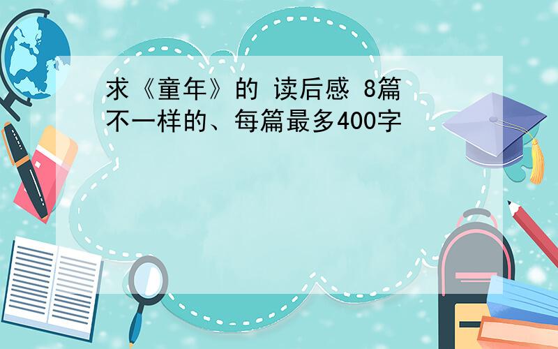 求《童年》的 读后感 8篇 不一样的、每篇最多400字