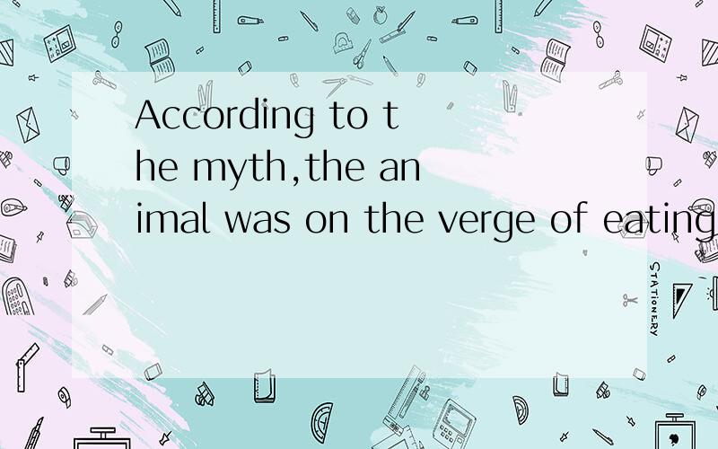 According to the myth,the animal was on the verge of eating a local woman.