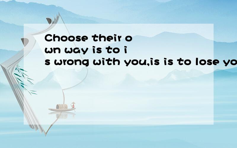 Choose their own way is to is wrong with you,is is to lose your self.