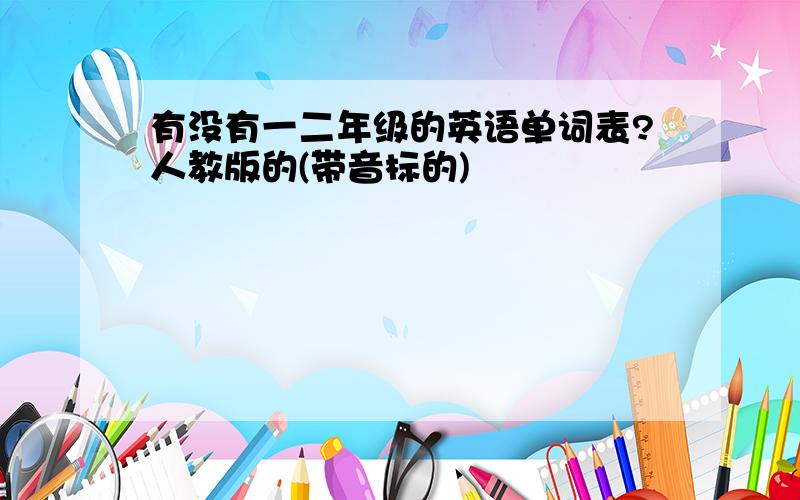 有没有一二年级的英语单词表?人教版的(带音标的)